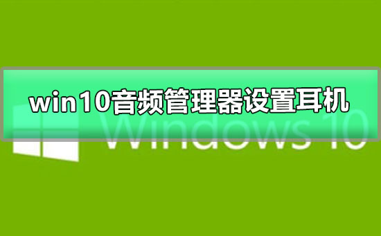 win10音频管理器怎么设置耳机(win10音频管理rpc无法启动)