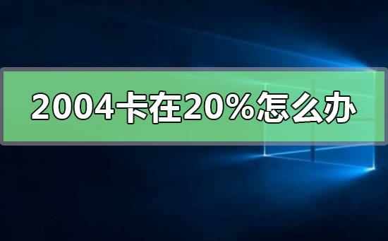 更新win102004卡在20%怎么办