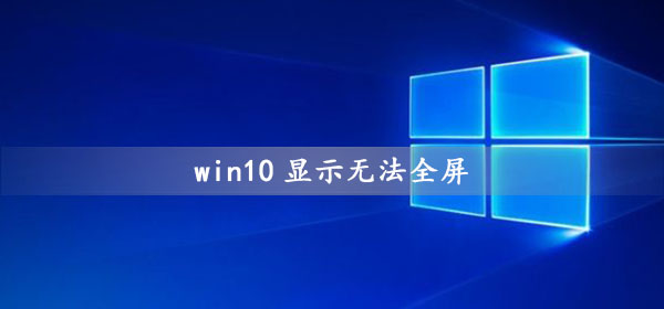 win10显示无法全屏怎么办