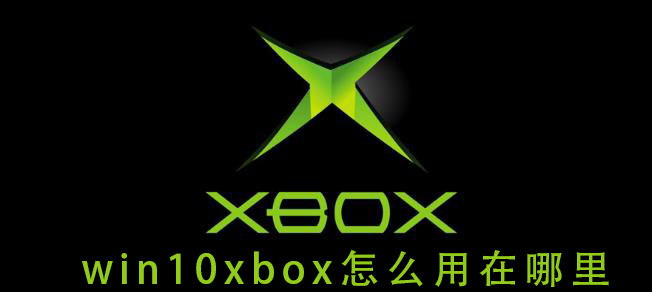 win10xbox怎么用在哪里(win10xbox主机小帮手有什么用)